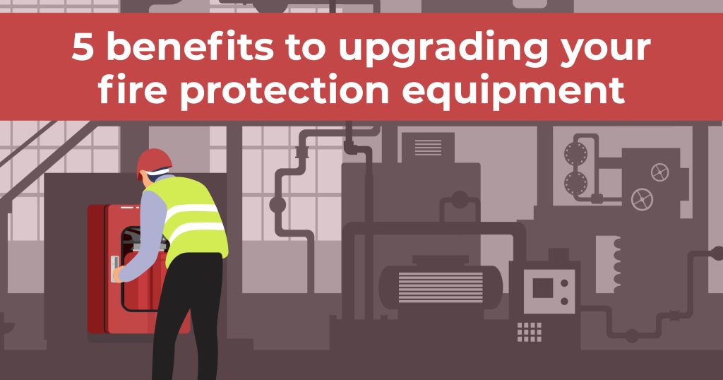 5 benefits to upgrading fire protection equipment