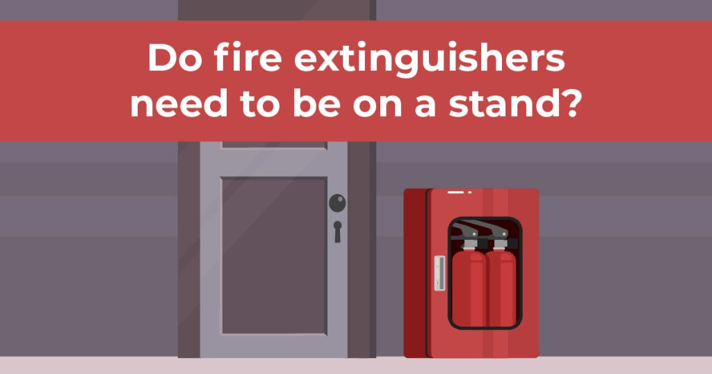 Do fire extinguishers need to be on a stand?